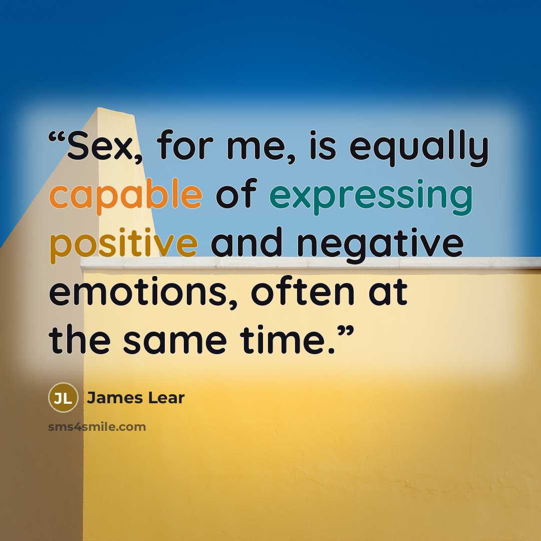 “Sex, for me, is equally capable of expressing positive and negative emotions, often at the same time.” quote by James Lear