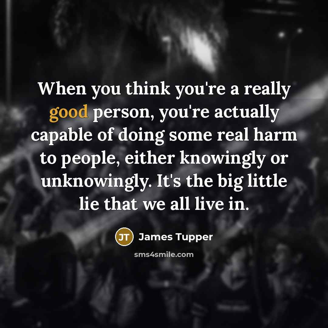 “When you think you're a really good person, you're actually…” quote by James Tupper