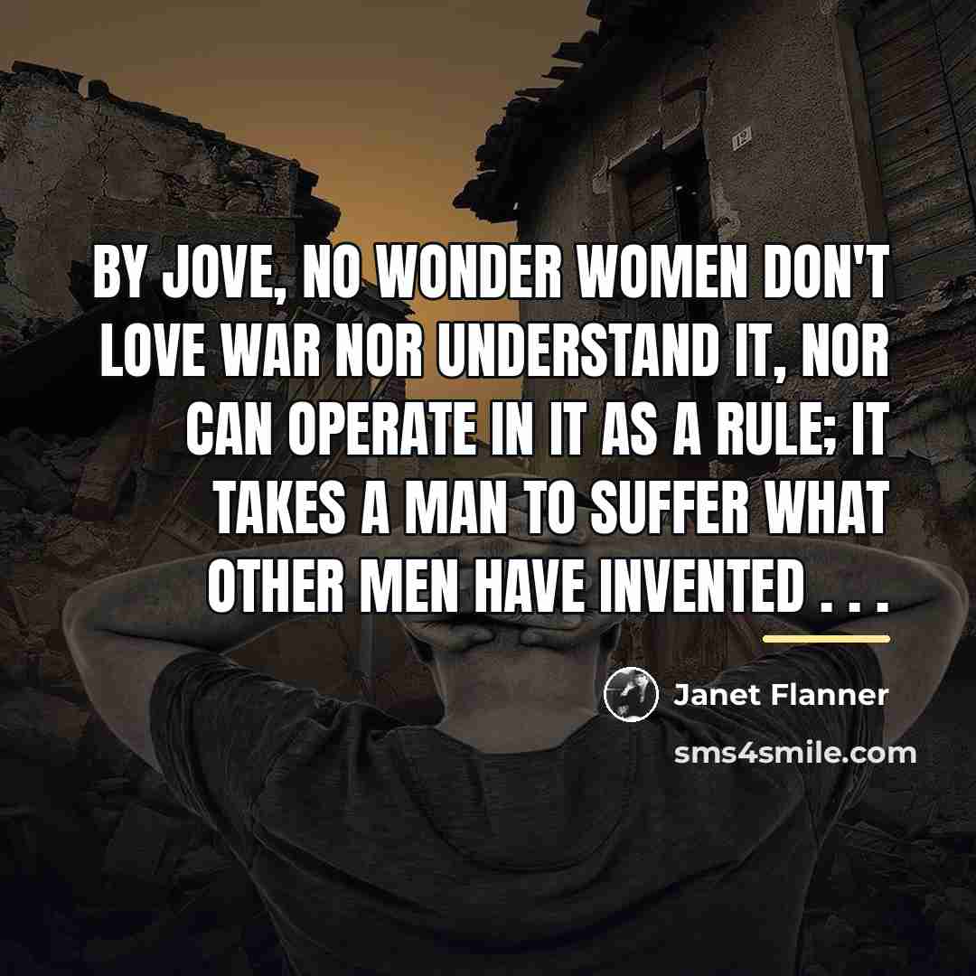 “By jove, no wonder women don't love war nor understand…” quote by Janet Flanner