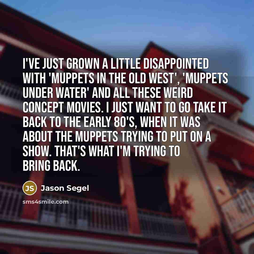 “I've just grown a little disappointed with 'Muppets in the…” quote by Jason Segel