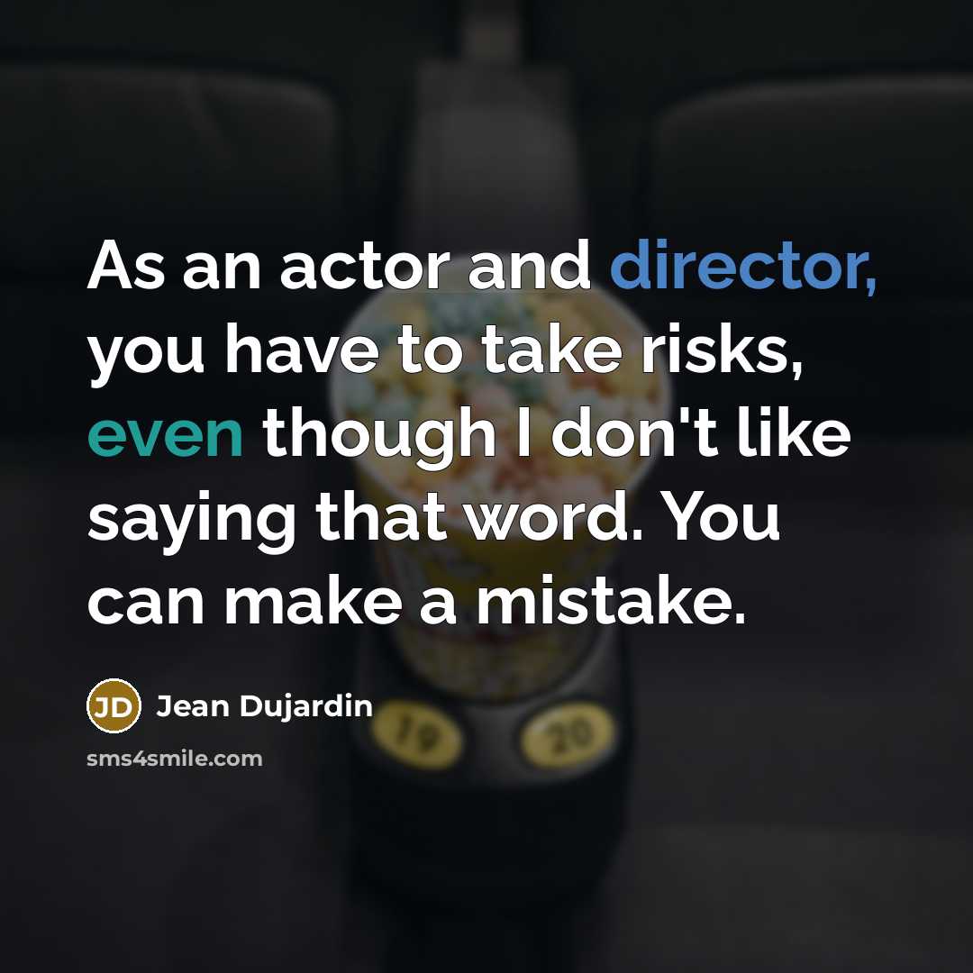 “As an actor and director, you have to take risks, even though I don't like saying that word. You can make a mistake.” quote by Jean Dujardin