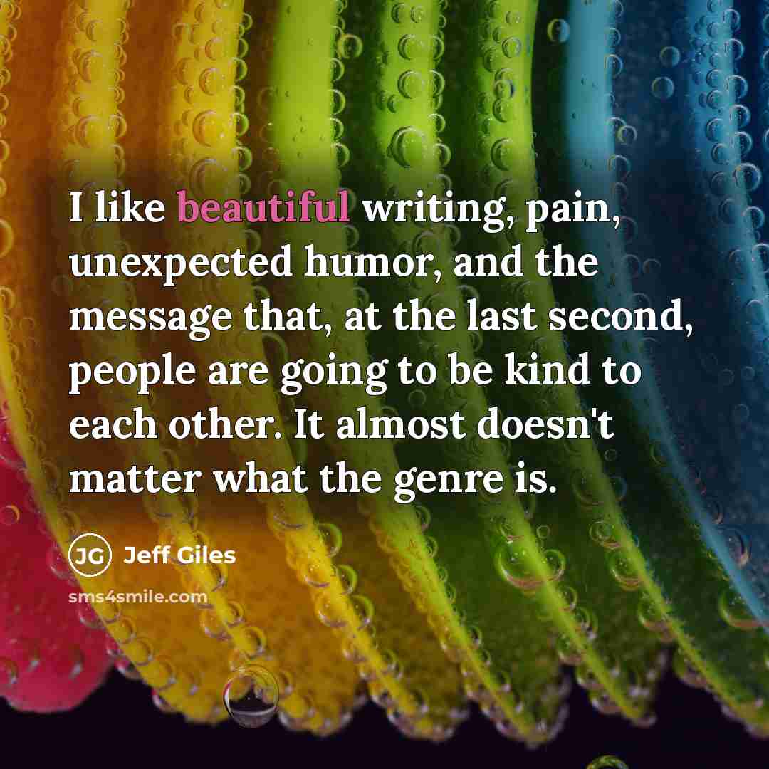 “I like beautiful writing, pain, unexpected humor, and the message…” quote by Jeff Giles