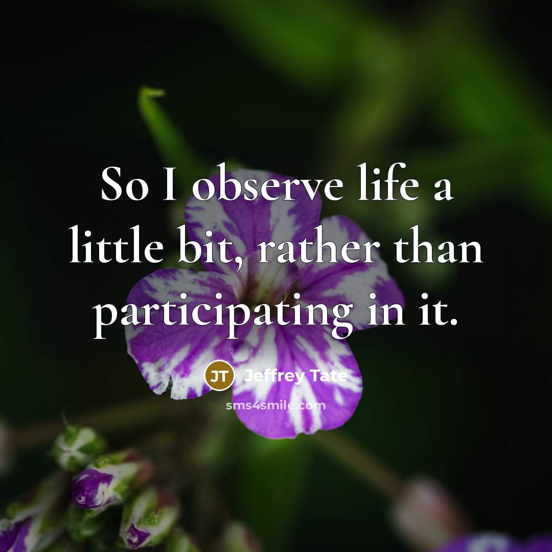 “So I observe life a little bit, rather than participating…” quote by Jeffrey Tate