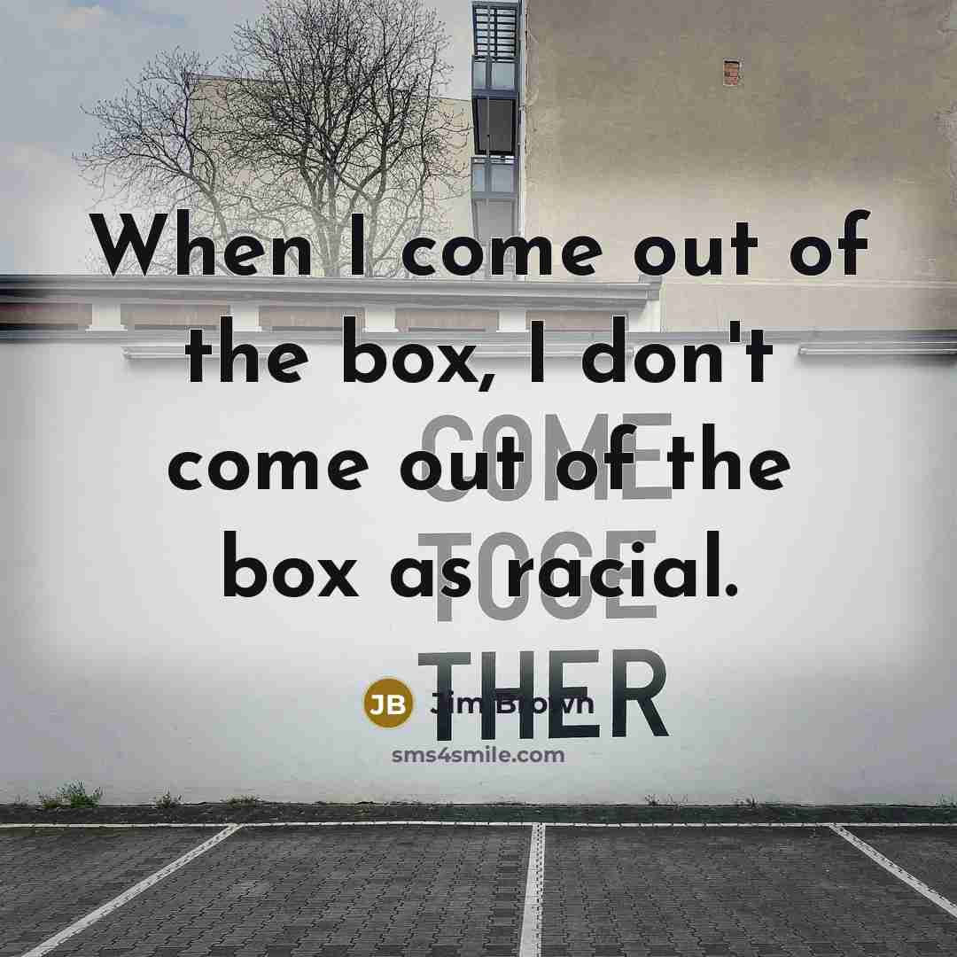 “When I come out of the box, I don't come…” quote by Jim Brown