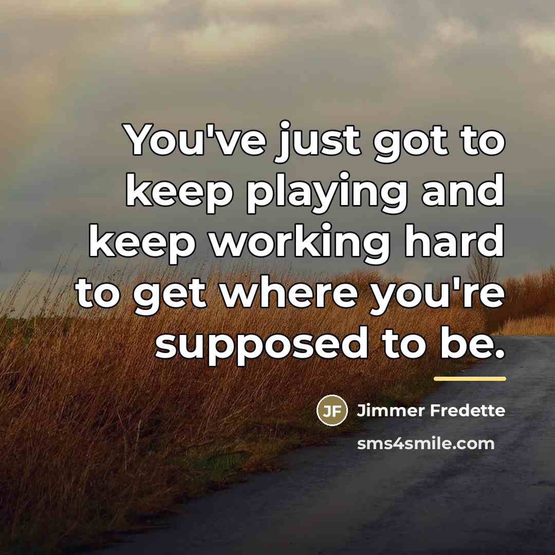 “You've just got to keep playing and keep working hard…” quote by Jimmer Fredette