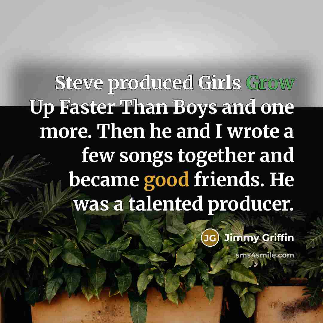 “Steve produced Girls Grow Up Faster Than Boys and one…” quote by Jimmy Griffin