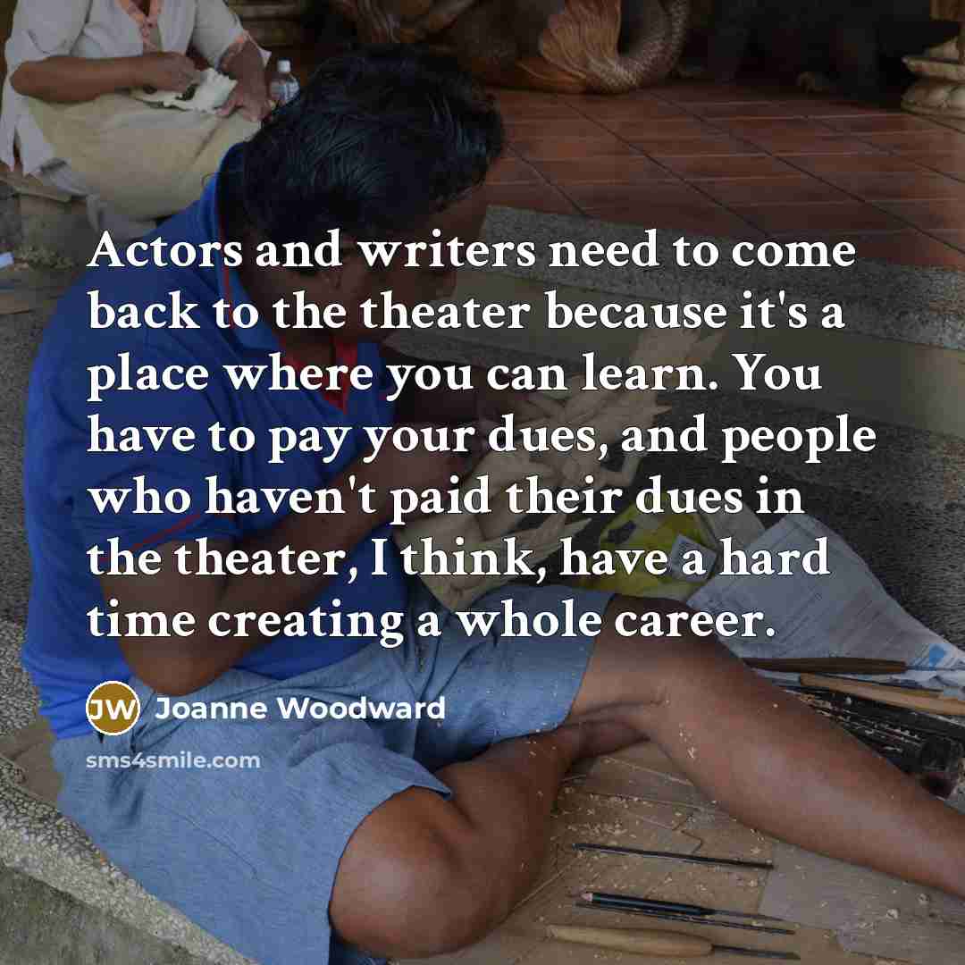 “Actors and writers need to come back to the theater…” quote by Joanne Woodward