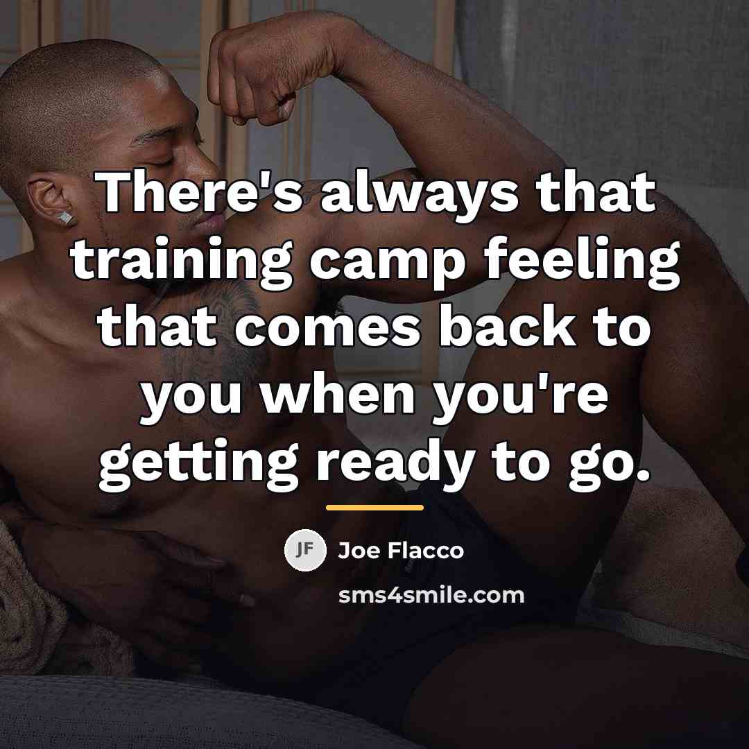 “There's always that training camp feeling that comes back to…” quote by Joe Flacco