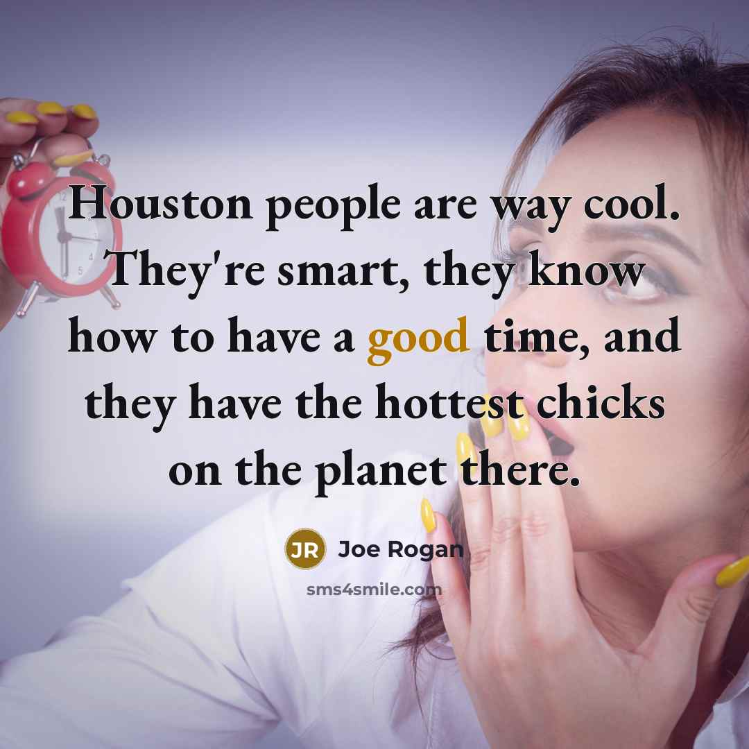 “Houston people are way cool. They're smart, they know how…” quote by Joe Rogan