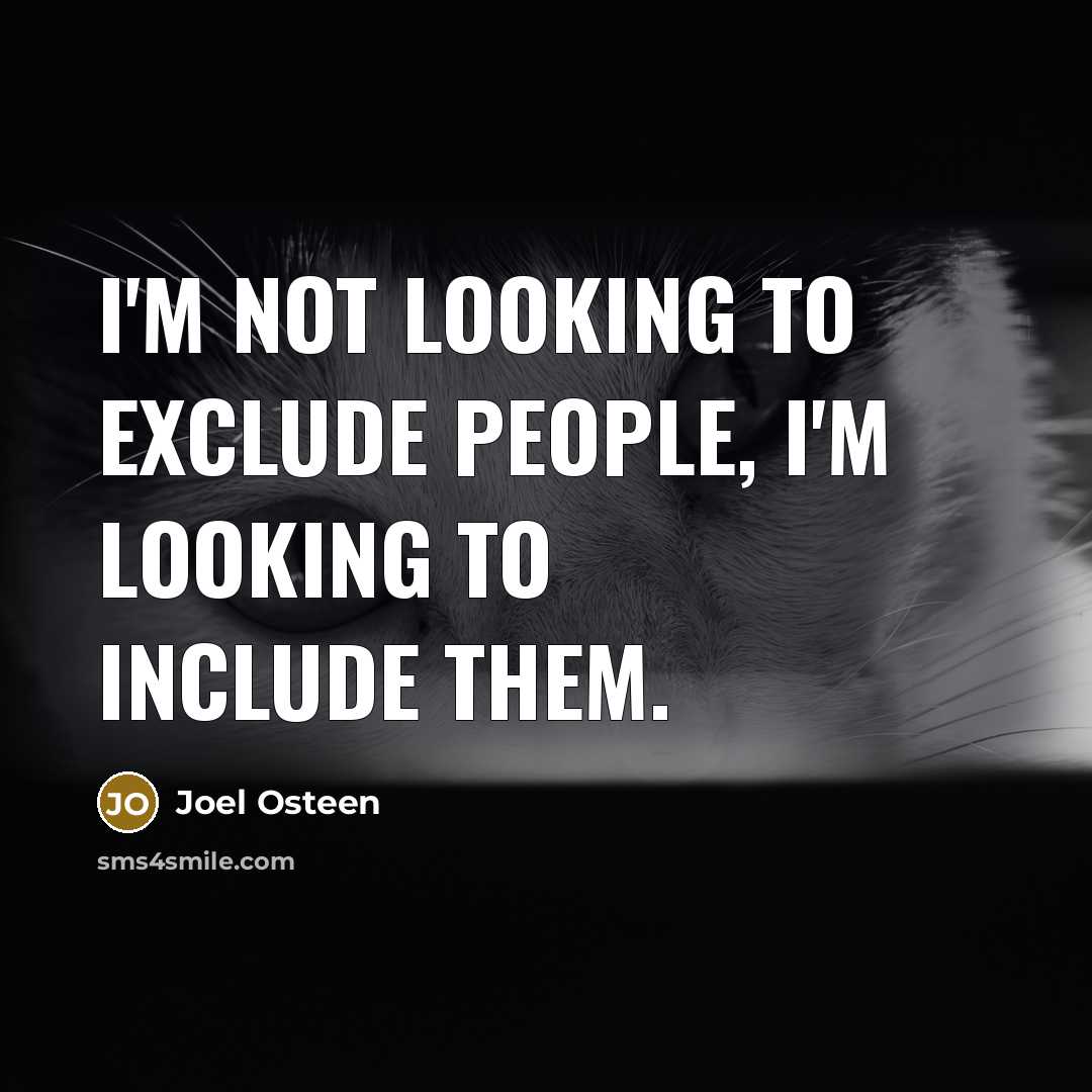 “I'm not looking to exclude people, I'm looking to include…” quote by Joel Osteen