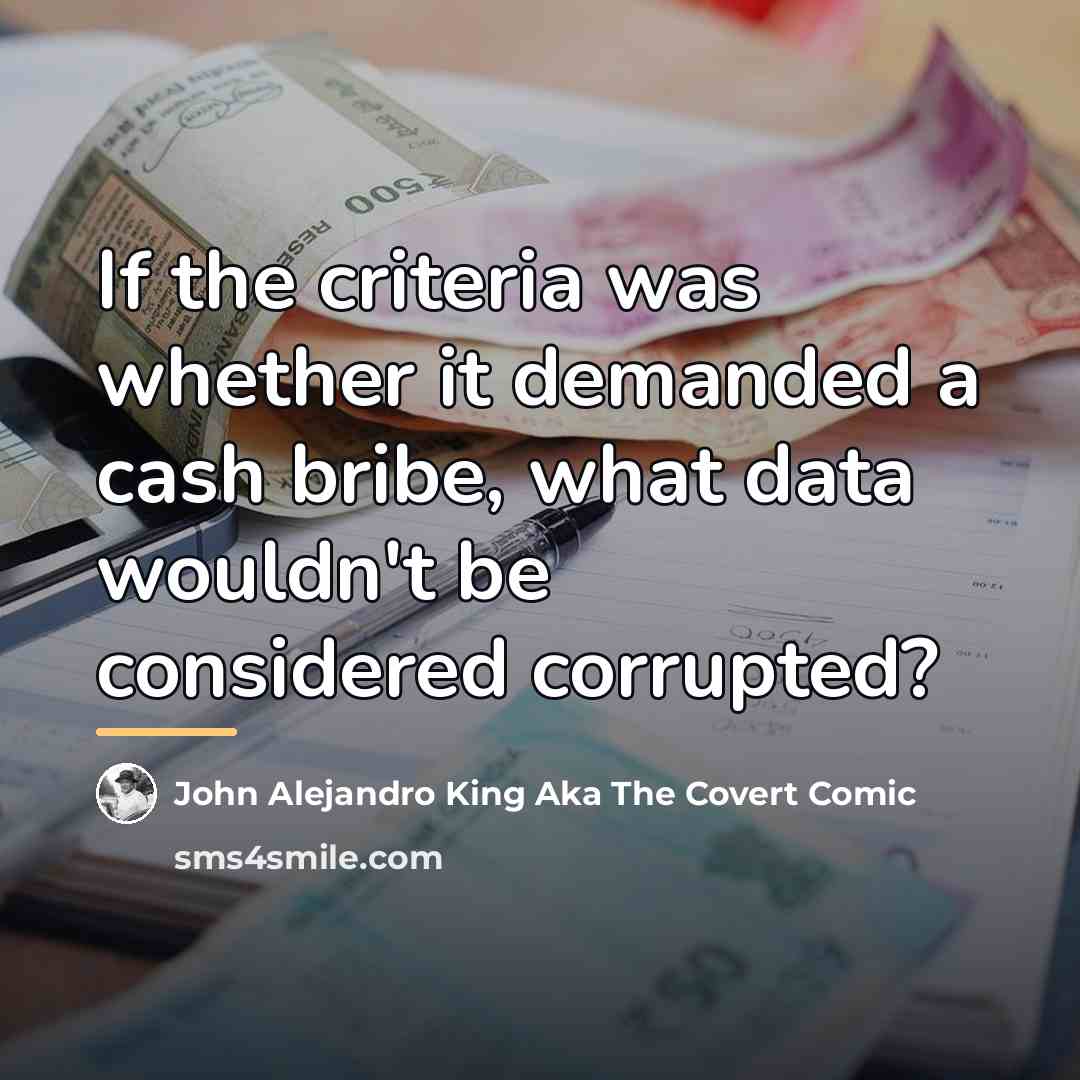 “If the criteria was whether it demanded a cash bribe,…” quote by John Alejandro King Aka The Covert Comic
