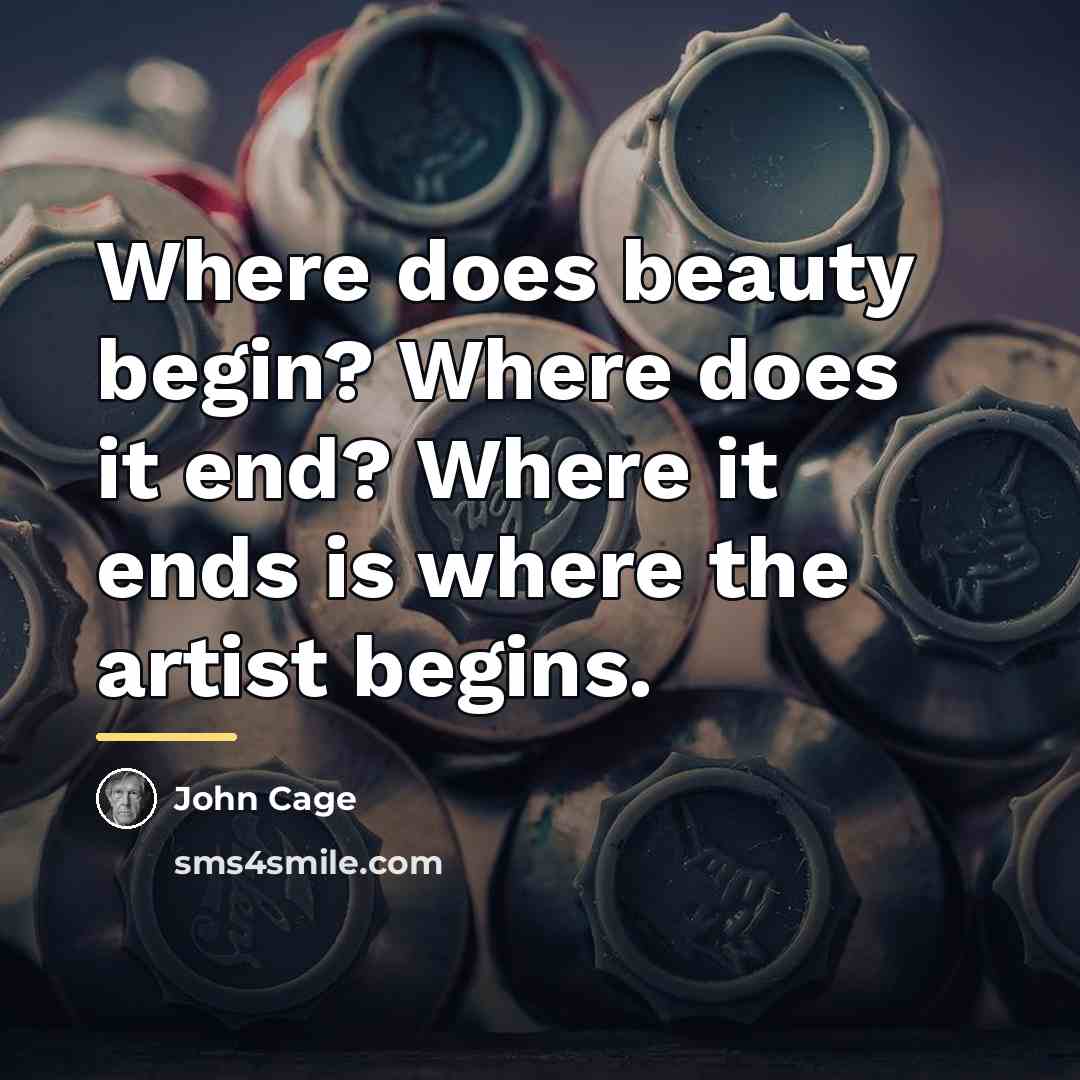 “Where does beauty begin? Where does it end? Where it…” quote by John Cage
