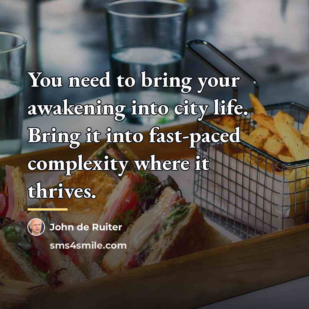 “You need to bring your awakening into city life. Bring…” quote by John de Ruiter