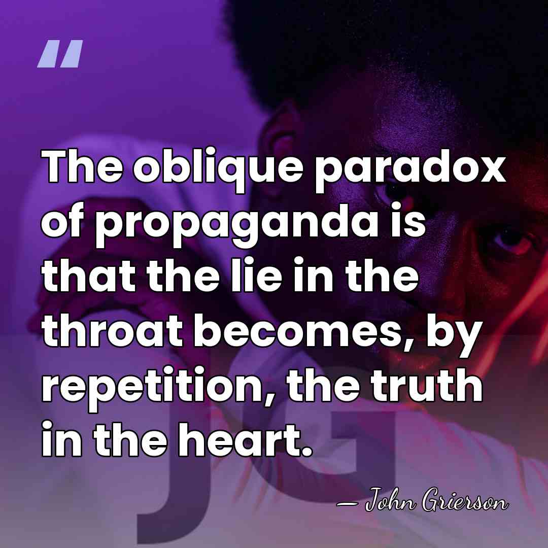 The oblique paradox of propaganda is that the lie in the throat&hellip; - John Grierson