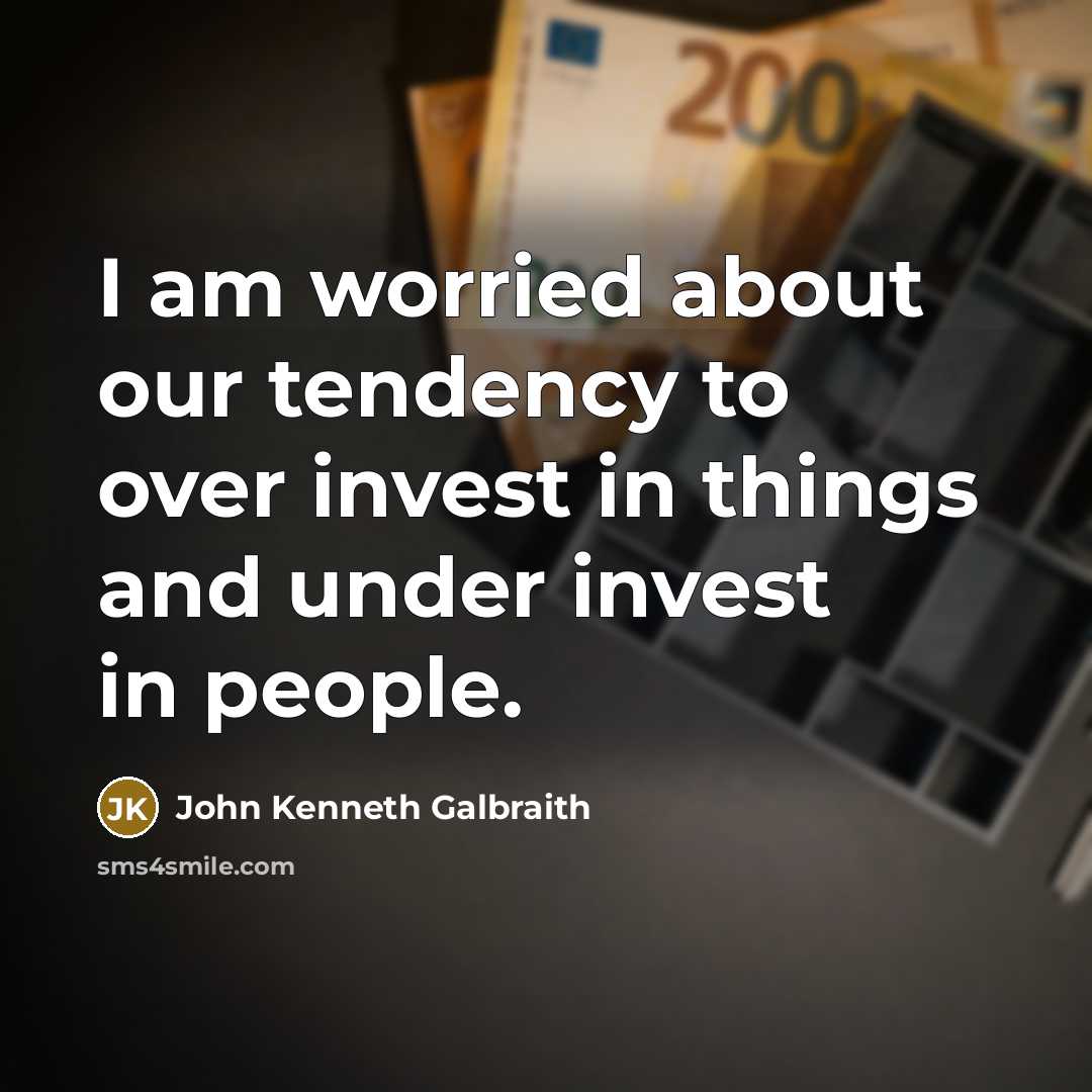 “I am worried about our tendency to over invest in…” quote by John Kenneth Galbraith