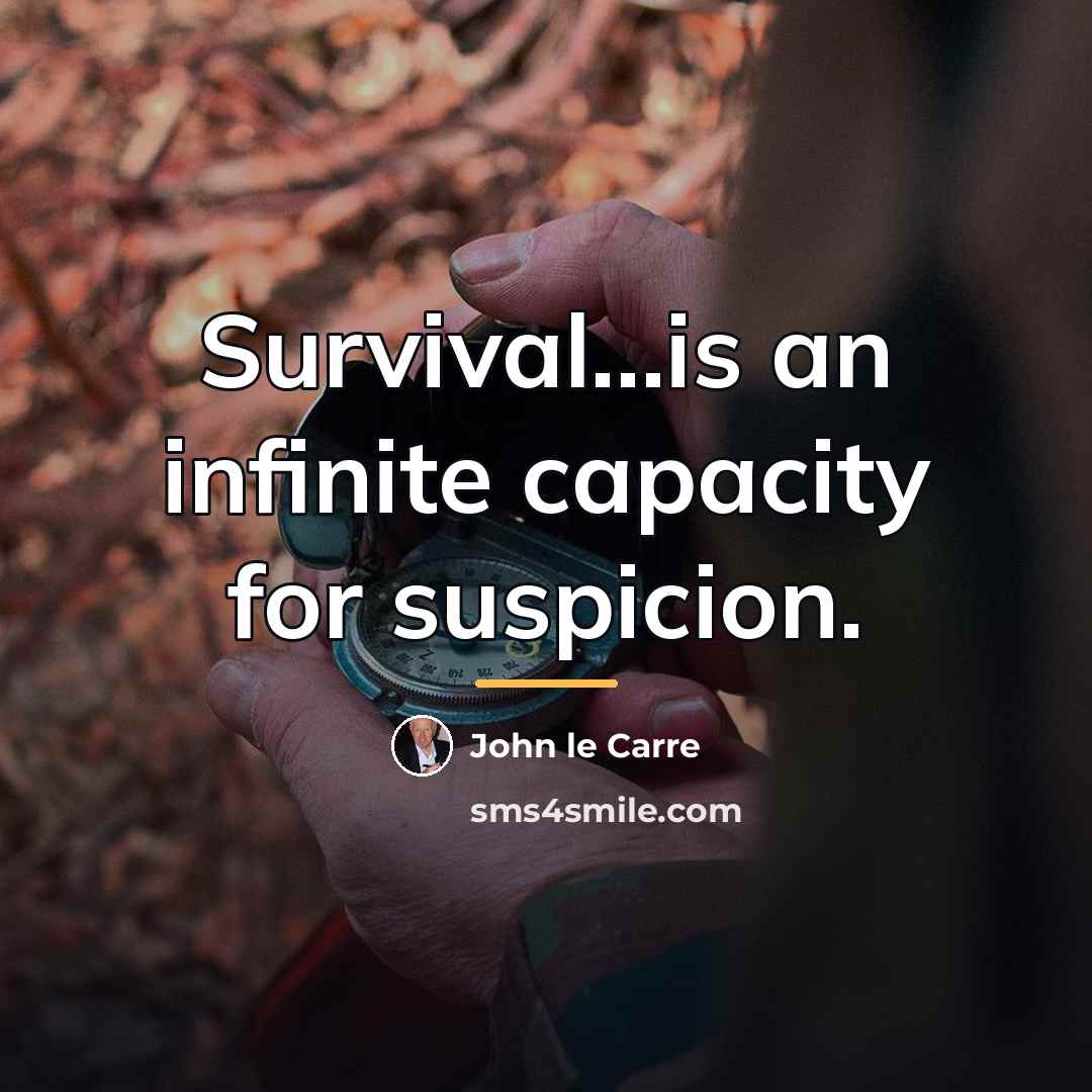 “Survival...is an infinite capacity for suspicion.…” quote by John le Carre
