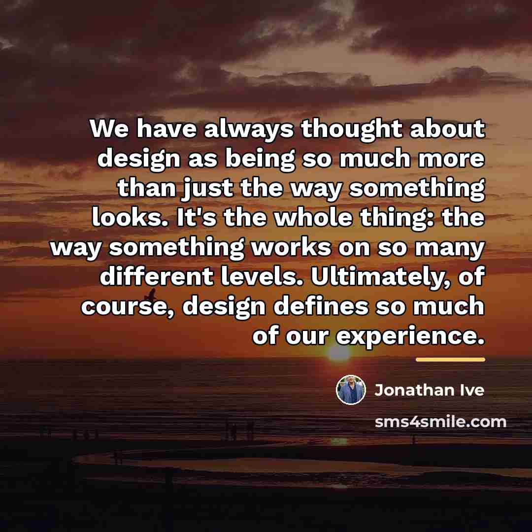 “We have always thought about design as being so much…” quote by Jonathan Ive