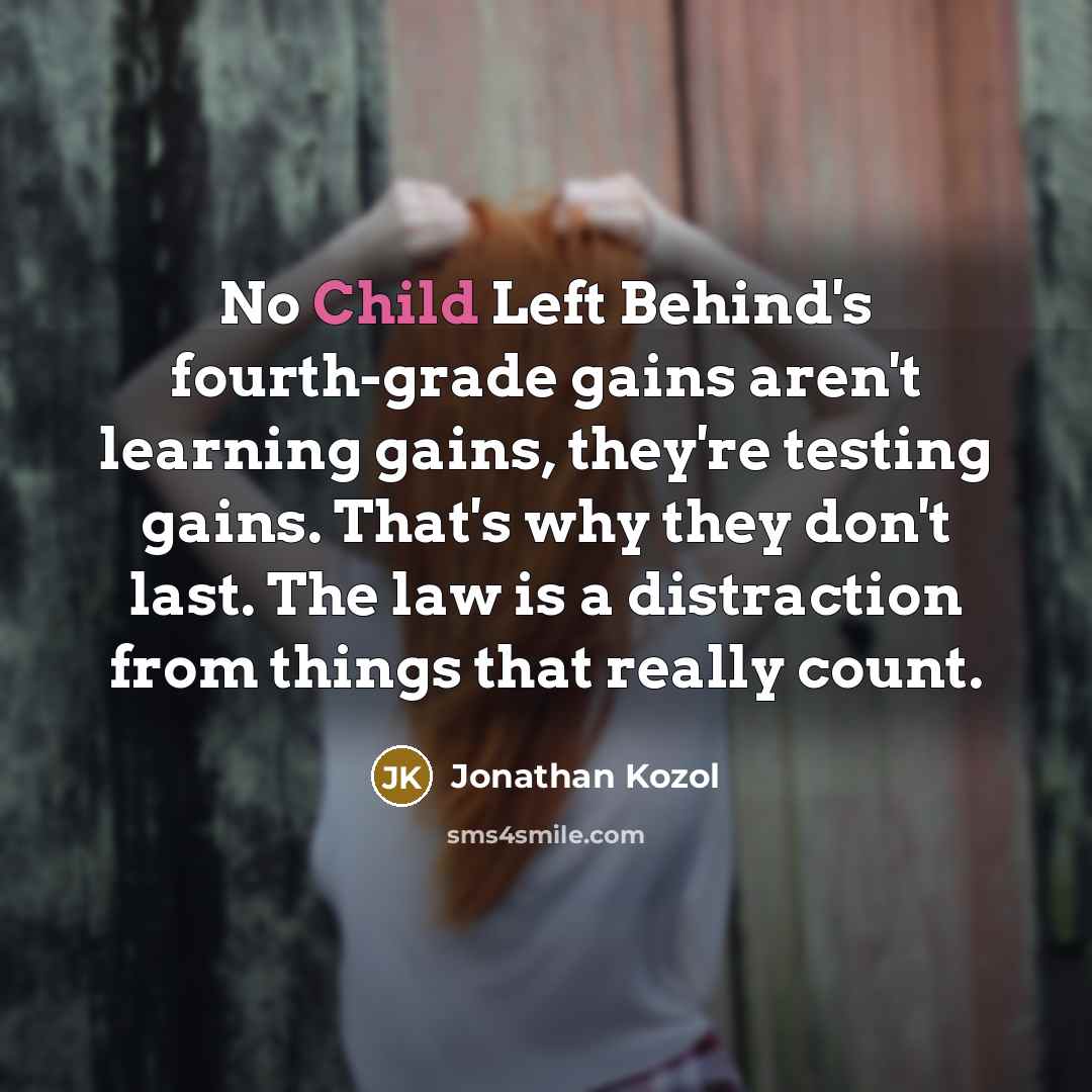 “No Child Left Behind's fourth-grade gains aren't learning gains, they're…” quote by Jonathan Kozol