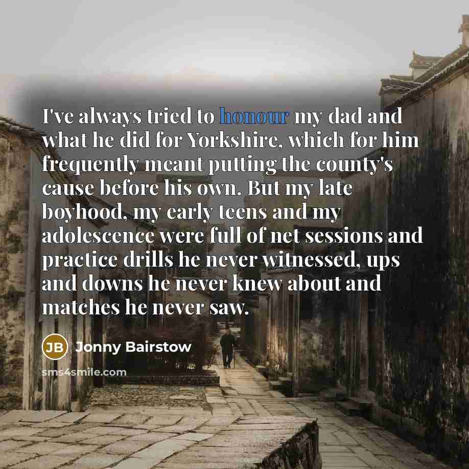 “I've always tried to honour my dad and what he…” quote by Jonny Bairstow