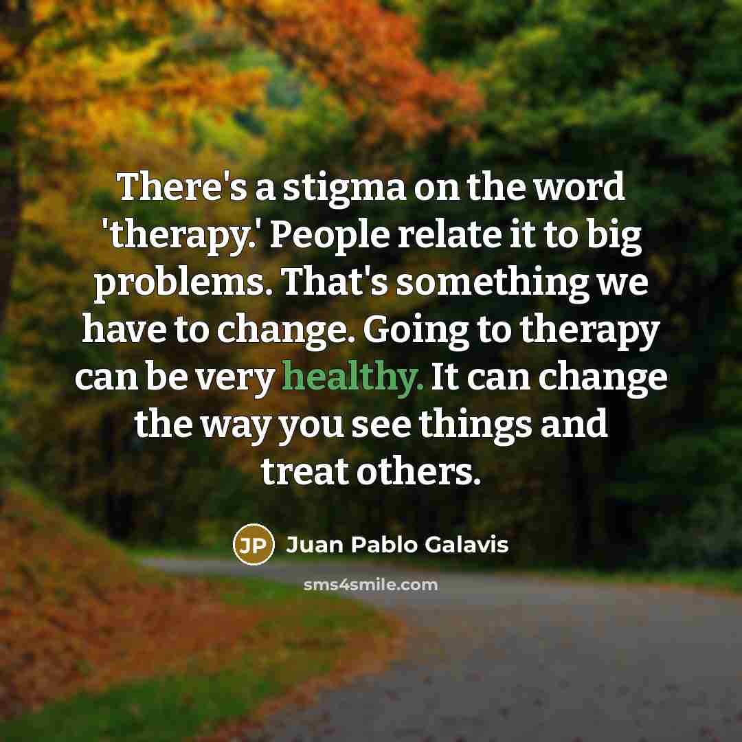 “There's a stigma on the word 'therapy.' People relate it…” quote by Juan Pablo Galavis
