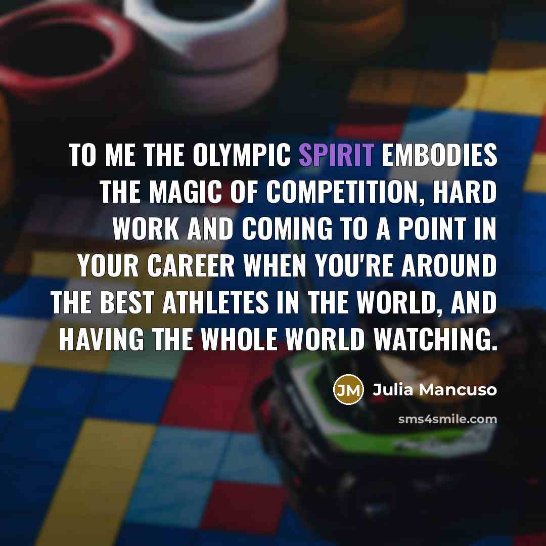 “To me the Olympic spirit embodies the magic of competition,…” quote by Julia Mancuso