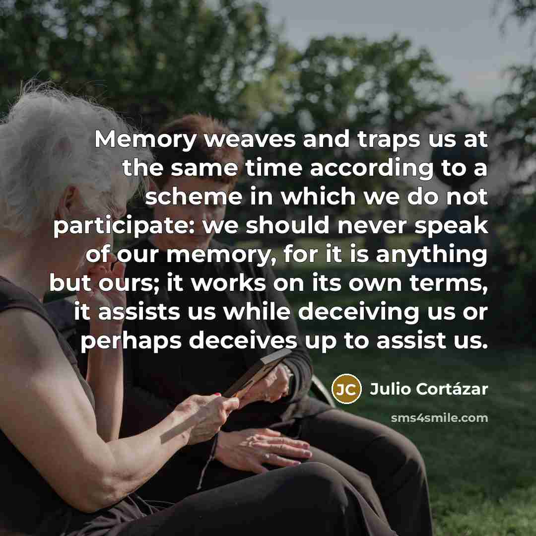 “Memory weaves and traps us at the same time according…” quote by Julio Cortazar