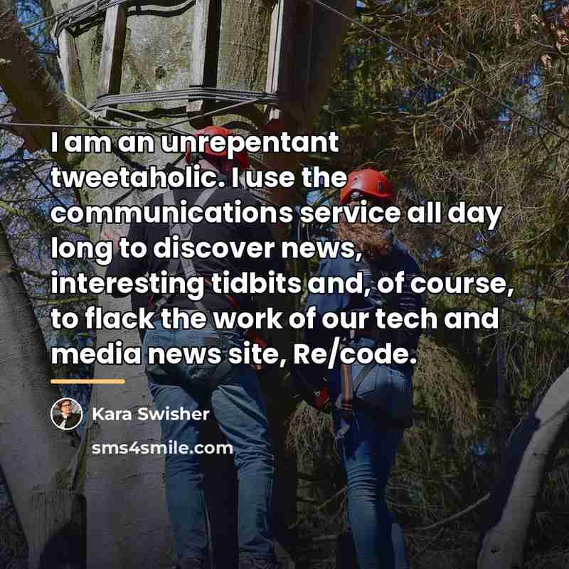 “I am an unrepentant tweetaholic. I use the communications service…” quote by Kara Swisher