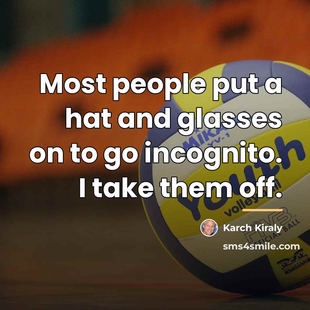 “Most people put a hat and glasses on to go…” quote by Karch Kiraly