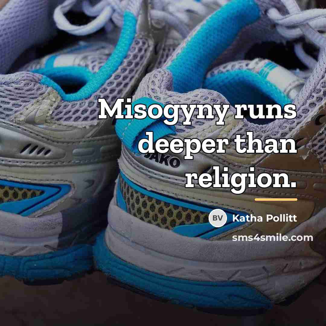 “Misogyny runs deeper than religion.…” quote by Katha Pollitt