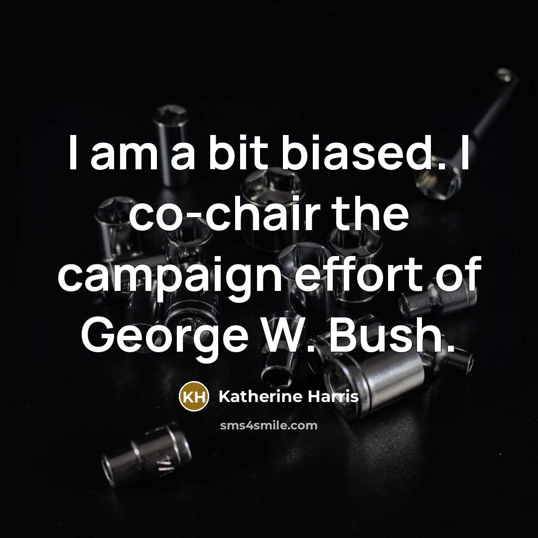 “I am a bit biased. I co-chair the campaign effort…” quote by Katherine Harris