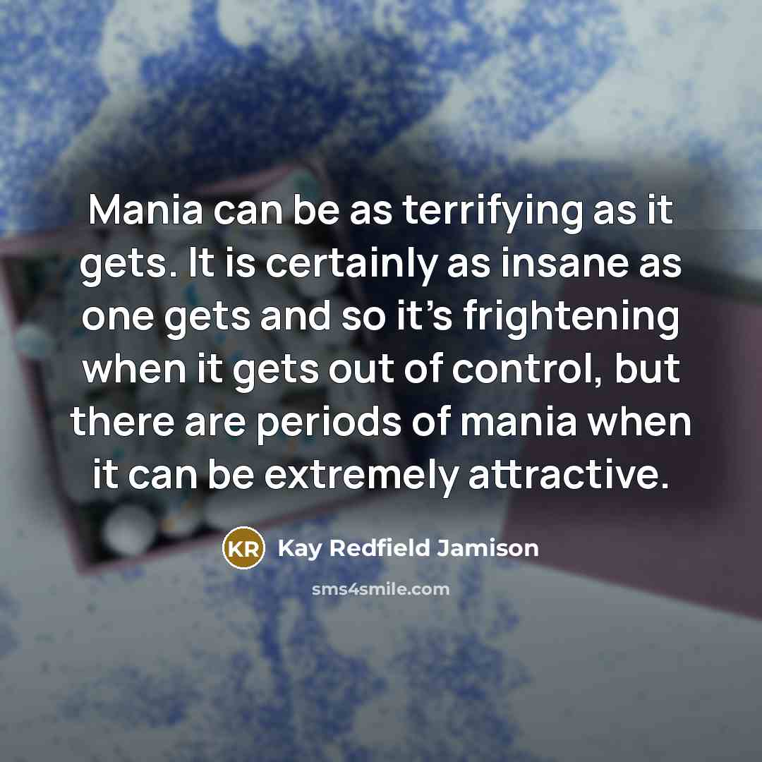 “Mania can be as terrifying as it gets. It is…” quote by Kay Redfield Jamison