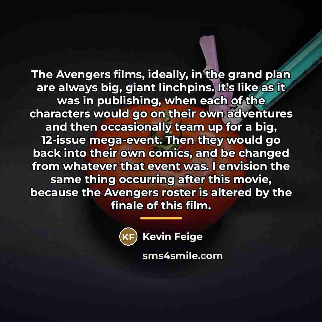 “The Avengers films, ideally, in the grand plan are always…” quote by Kevin Feige