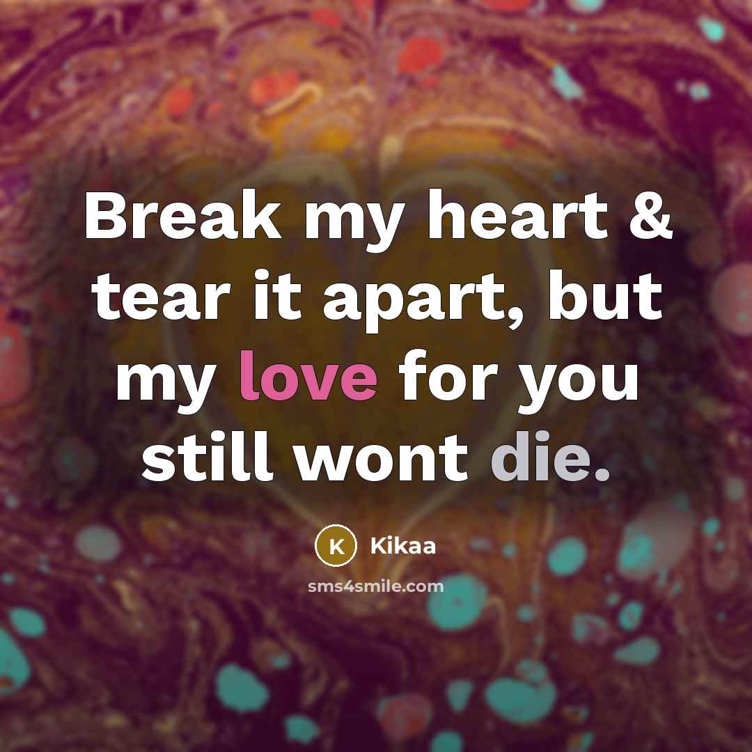 “Break my heart & tear it apart, but my love for you still wont die.” quote by Kikaa