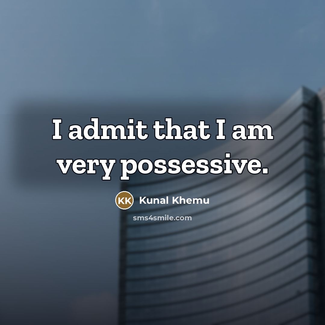 “I admit that I am very possessive.…” quote by Kunal Khemu