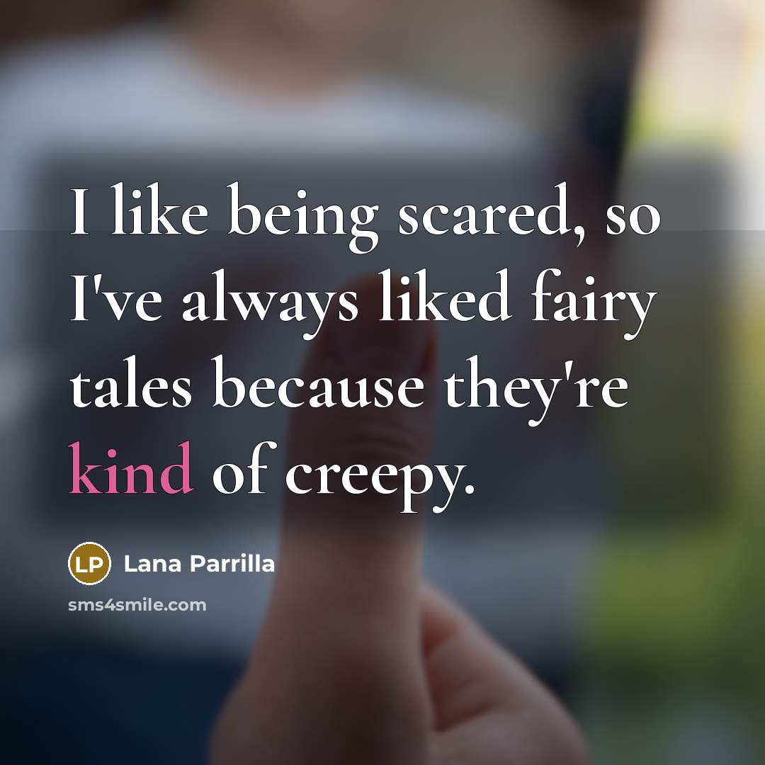 “I like being scared, so I've always liked fairy tales…” quote by Lana Parrilla