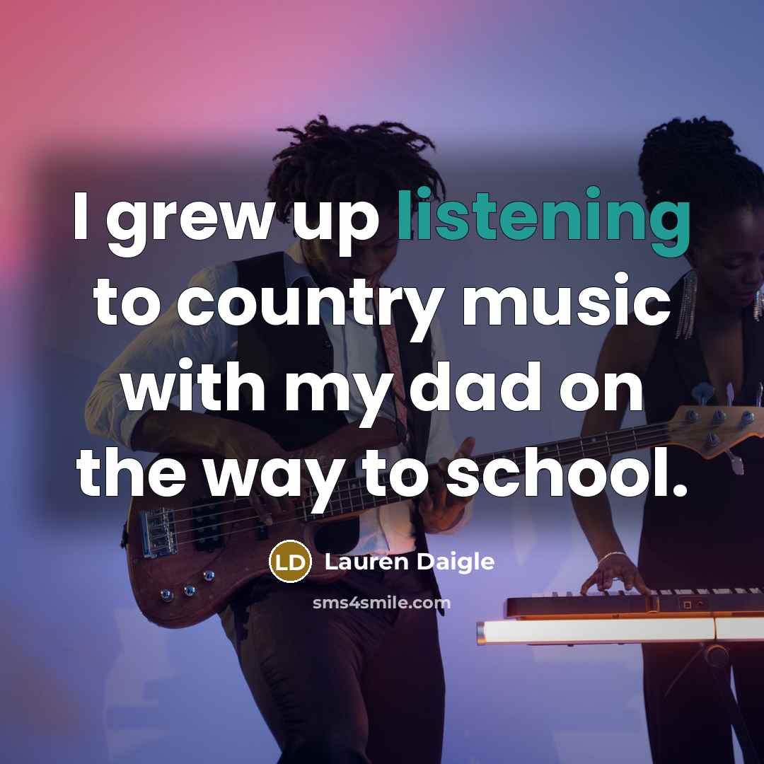 “I grew up listening to country music with my dad…” quote by Lauren Daigle