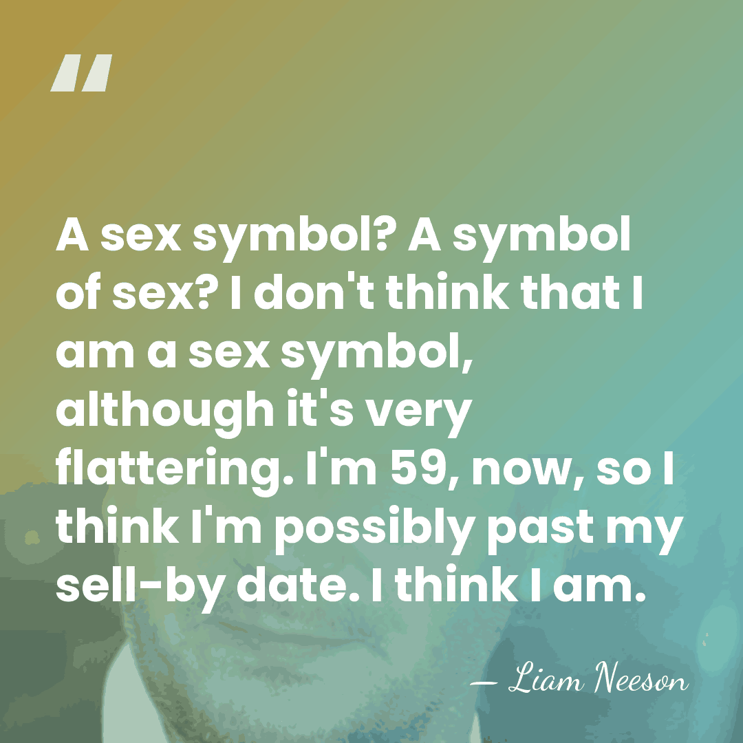 A sex symbol? A symbol of sex? I don't think that I&hellip; - Liam Neeson