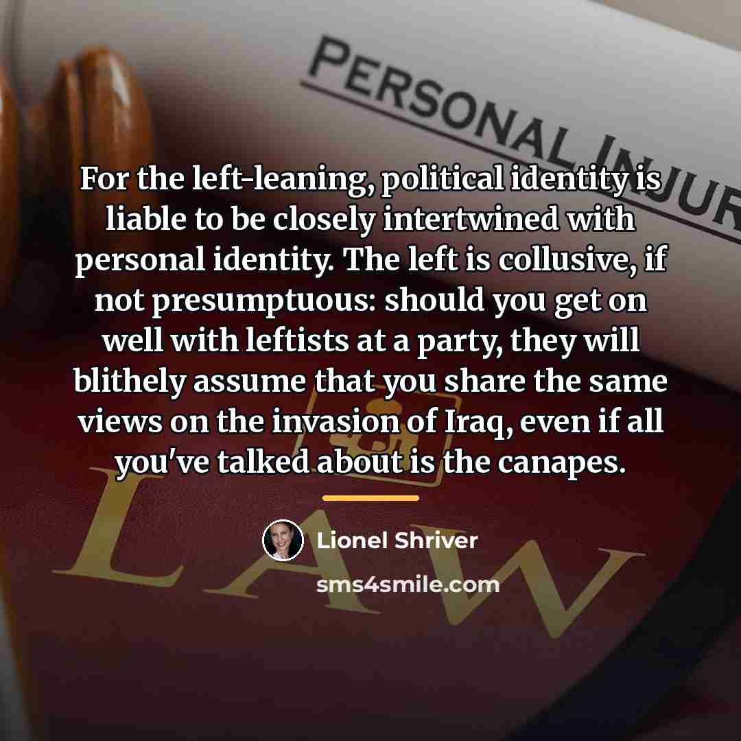 “For the left-leaning, political identity is liable to be closely…” quote by Lionel Shriver