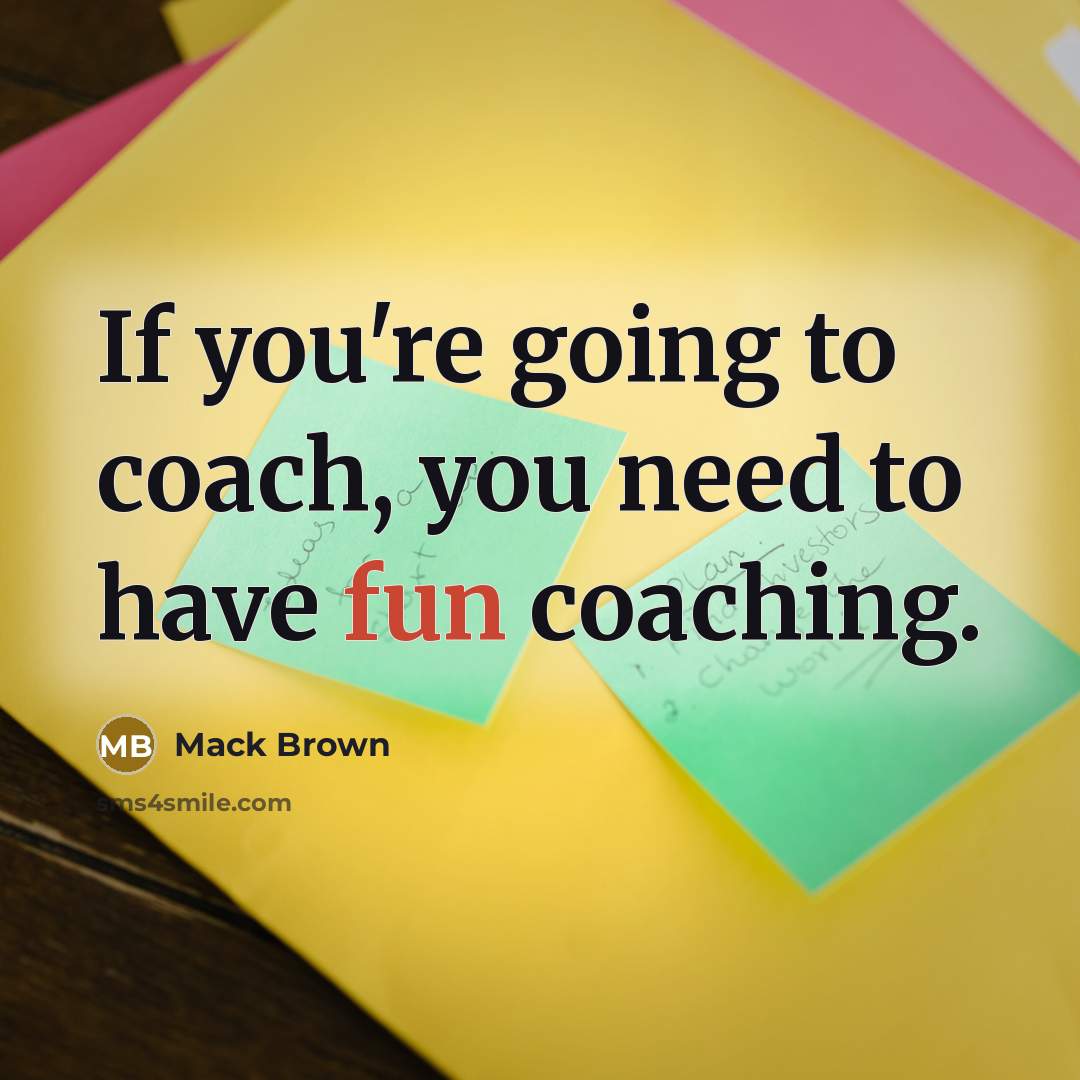“If you're going to coach, you need to have fun…” quote by Mack Brown