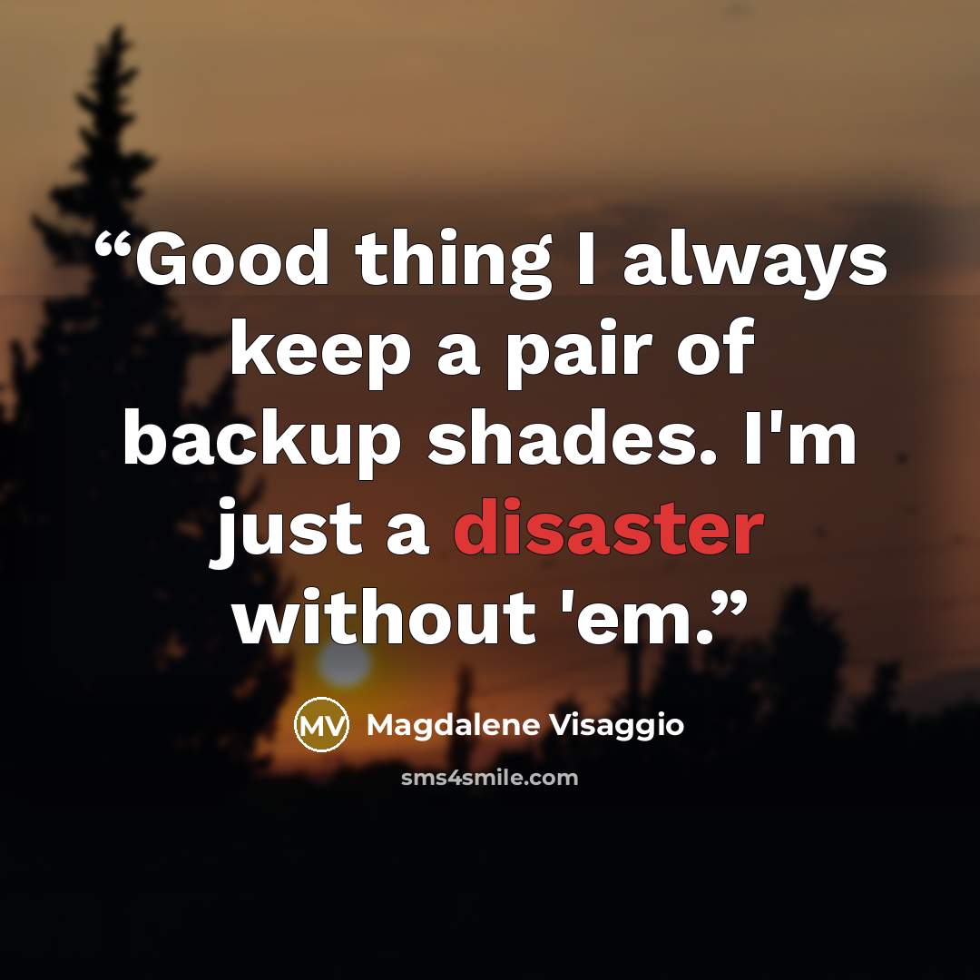 “Good thing I always keep a pair of backup shades. I'm just a disaster without 'em.” quote by Magdalene Visaggio