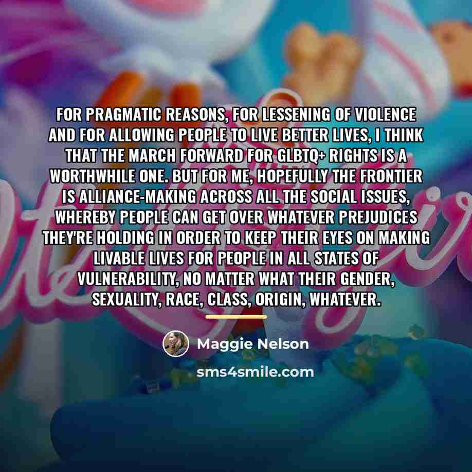 “For pragmatic reasons, for lessening of violence and for allowing…” quote by Maggie Nelson