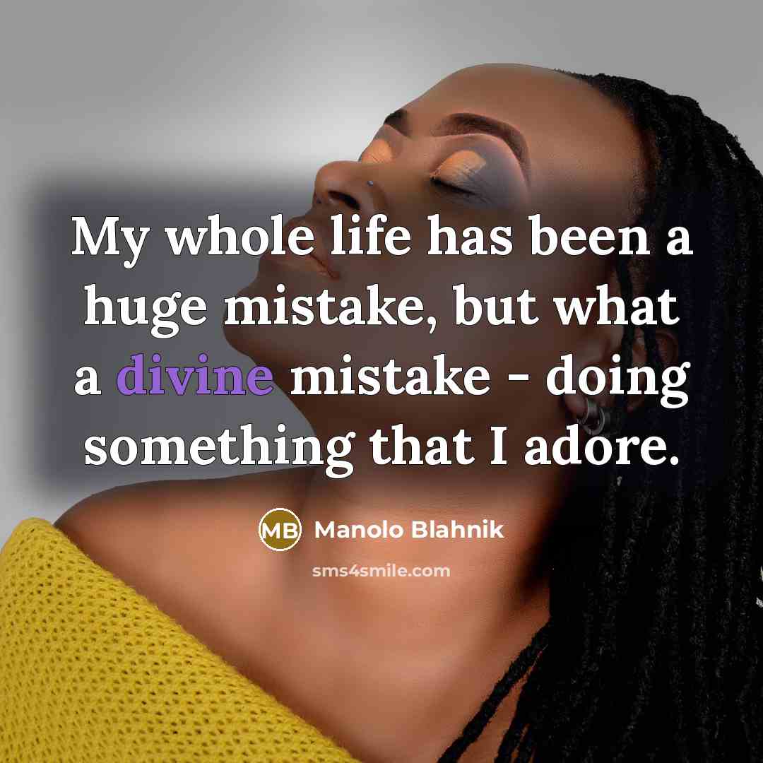 “My whole life has been a huge mistake, but what…” quote by Manolo Blahnik