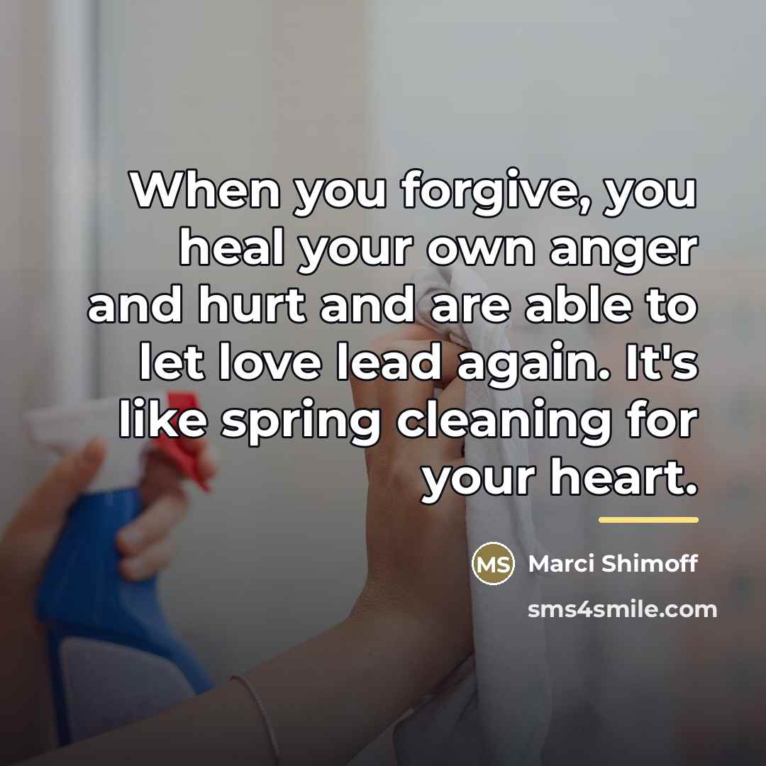 “When you forgive, you heal your own anger and hurt…” quote by Marci Shimoff