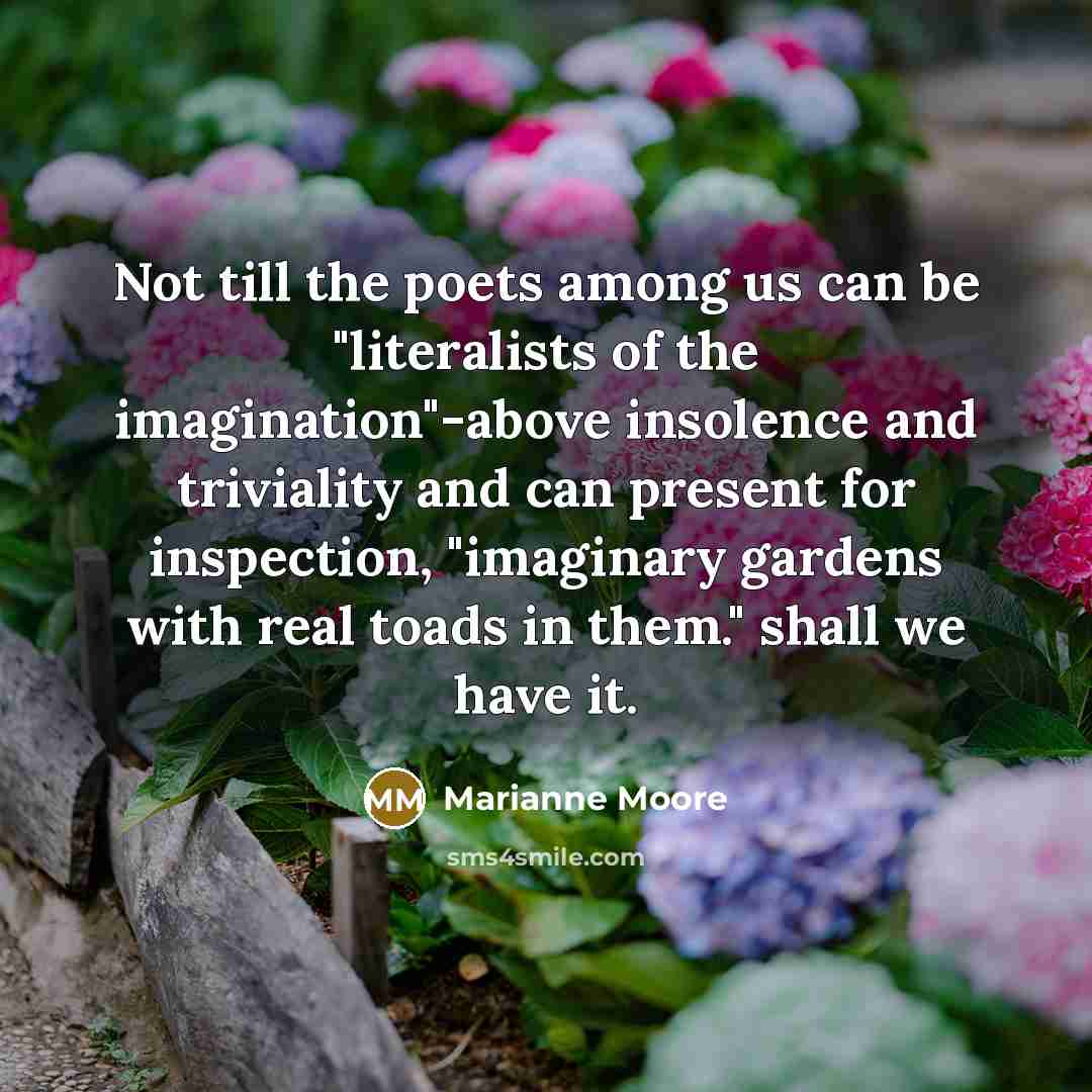 “Not till the poets among us can be "literalists of…” quote by Marianne Moore