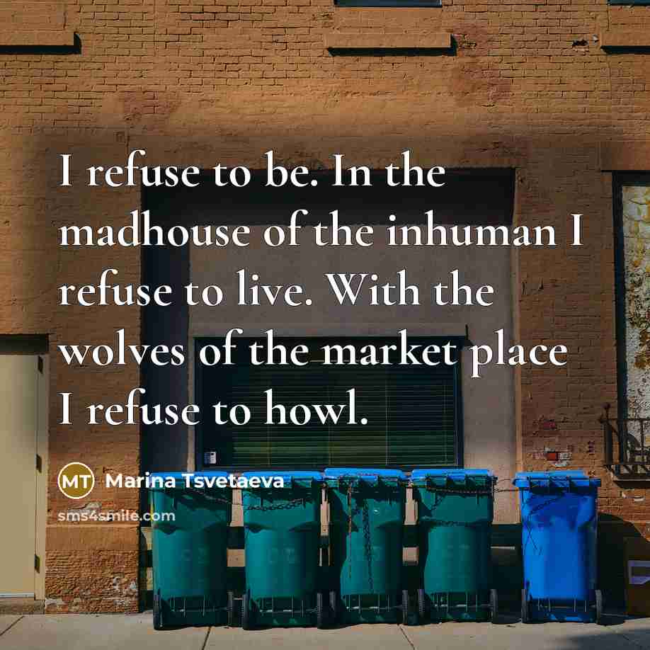 “I refuse to be. In the madhouse of the inhuman…” quote by Marina Tsvetaeva