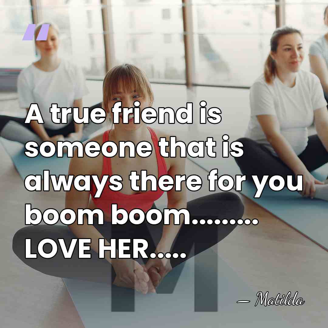 A true friend is someone that is always there for you boom&hellip; - Matilda