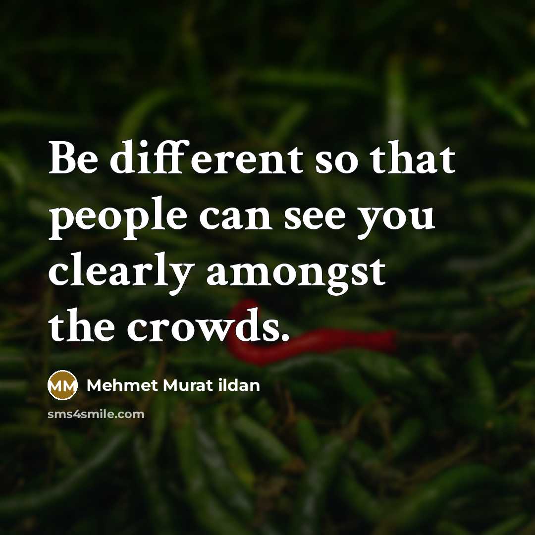 “Be different so that people can see you clearly amongst…” quote by Mehmet Murat Ildan