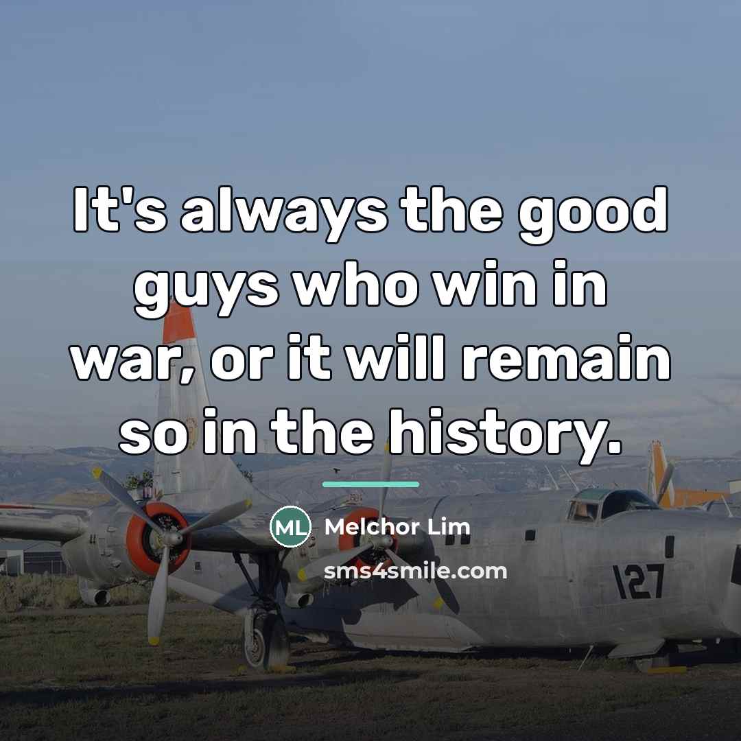 “It's always the good guys who win in war, or…” quote by Melchor Lim