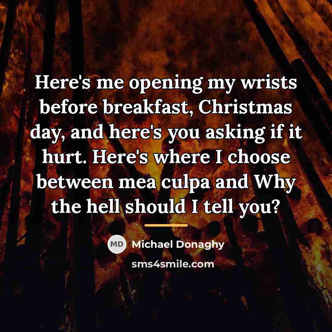 “Here's me opening my wrists before breakfast, Christmas day, and…” quote by Michael Donaghy