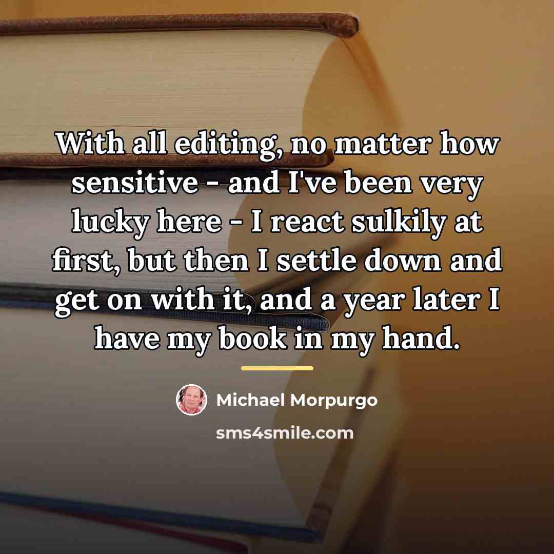 “With all editing, no matter how sensitive - and I've…” quote by Michael Morpurgo